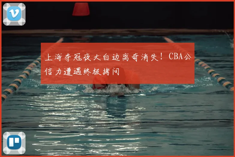 上海夺冠夜大白边离奇消失!CBA公信力遭遇终极拷问