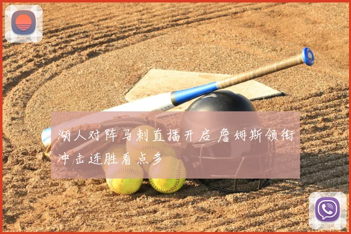 湖人对阵马刺直播开启 詹姆斯领衔冲击连胜看点多