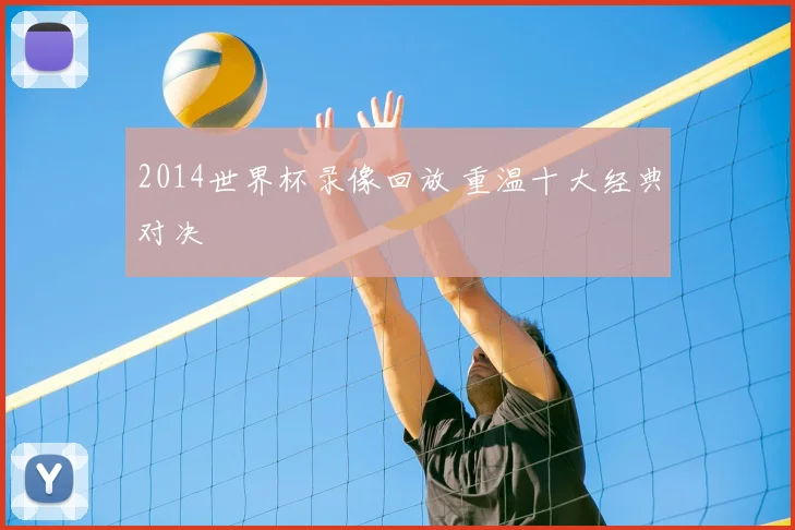 2014世界杯录像回放 重温十大经典对决