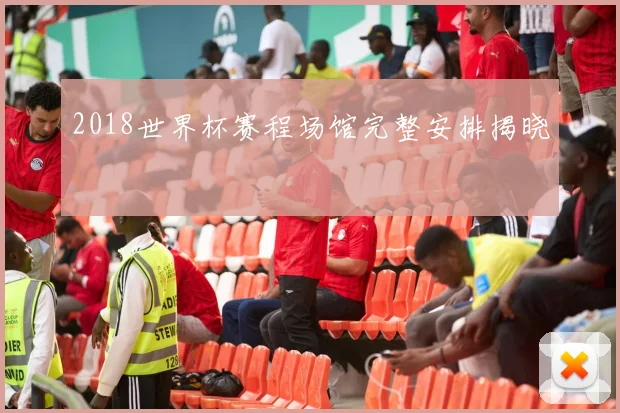 2018世界杯赛程场馆完整安排揭晓