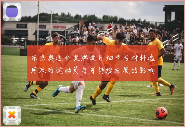 东京奥运会奖牌设计细节与材料选用及对运动员与可持续发展的影响解读