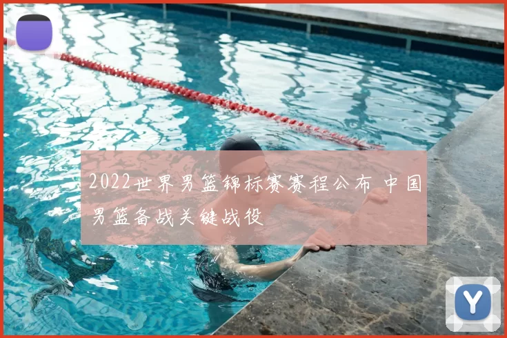 2022世界男篮锦标赛赛程公布 中国男篮备战关键战役