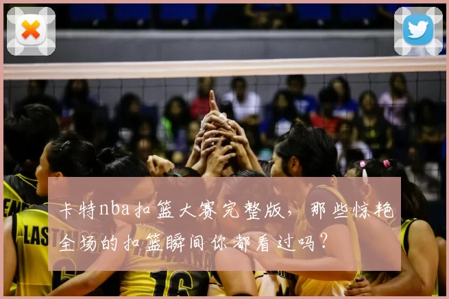 卡特nba扣篮大赛完整版，那些惊艳全场的扣篮瞬间你都看过吗？