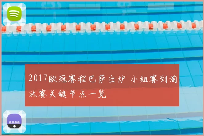 2017欧冠赛程巴萨出炉 小组赛到淘汰赛关键节点一览