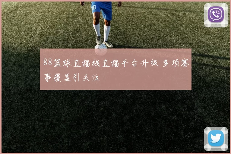 88篮球直播线直播平台升级 多项赛事覆盖引关注