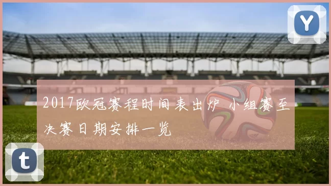 2017欧冠赛程时间表出炉 小组赛至决赛日期安排一览