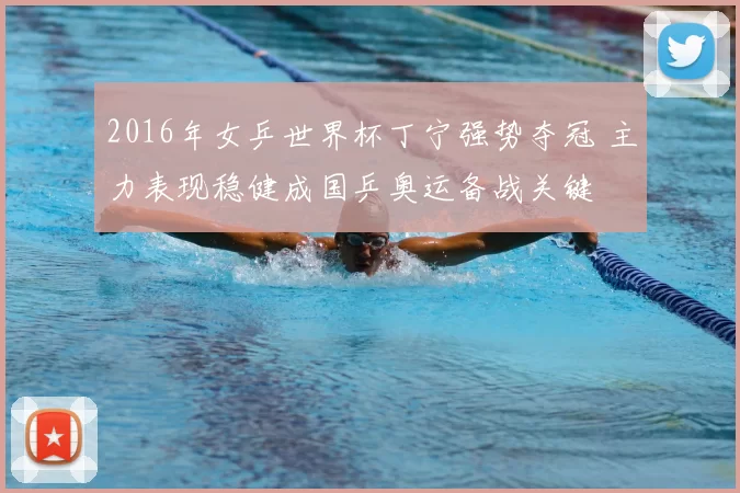 2016年女乒世界杯丁宁强势夺冠 主力表现稳健成国乒奥运备战关键