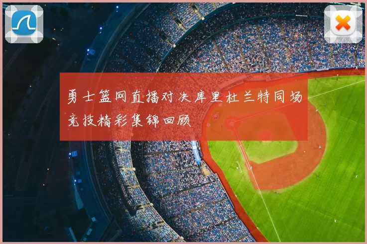 勇士篮网直播对决库里杜兰特同场竞技精彩集锦回顾